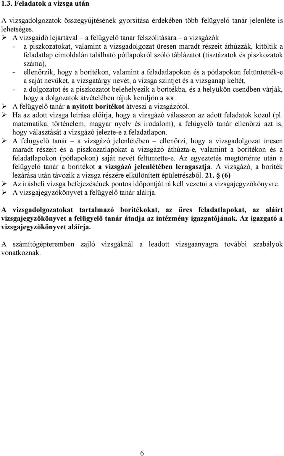 szóló táblázatot (tisztázatok és piszkozatok száma), - ellenőrzik, hogy a borítékon, valamint a feladatlapokon és a pótlapokon feltüntették-e a saját nevüket, a vizsgatárgy nevét, a vizsga szintjét