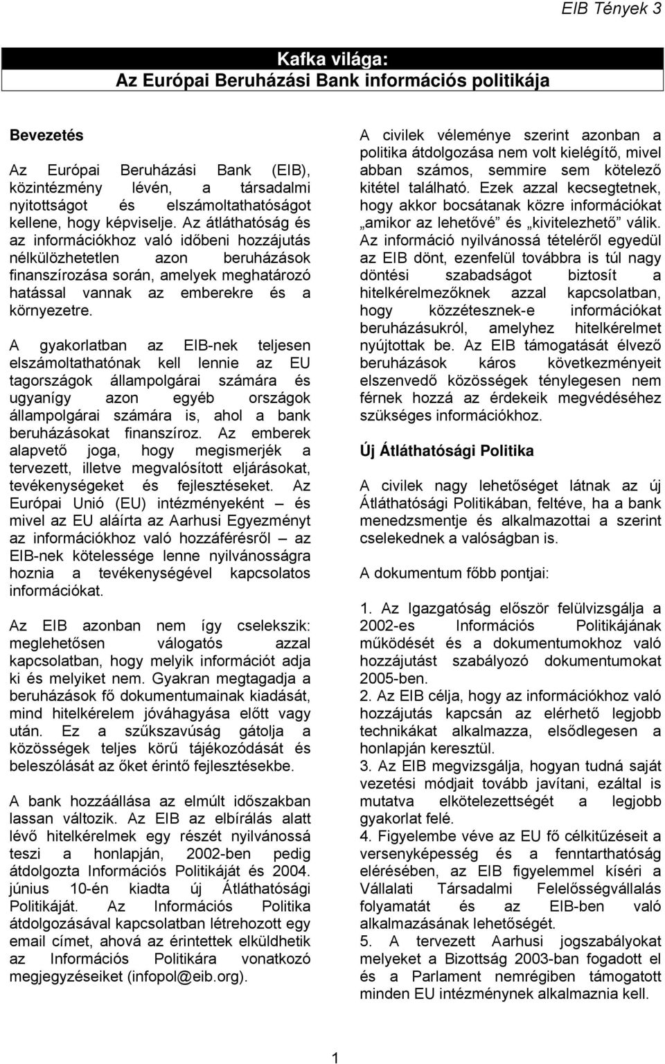 A gyakorlatban az EIB-nek teljesen elszámoltathatónak kell lennie az EU tagországok állampolgárai számára és ugyanígy azon egyéb országok állampolgárai számára is, ahol a bank beruházásokat