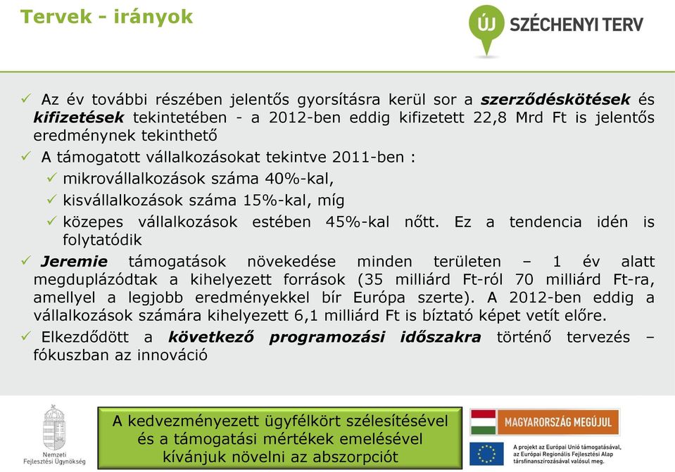 Ez a tendencia idén is folytatódik Jeremie támogatások növekedése minden területen 1 év alatt megduplázódtak a kihelyezett források (35 milliárd Ft-ról 70 milliárd Ft-ra, amellyel a legjobb