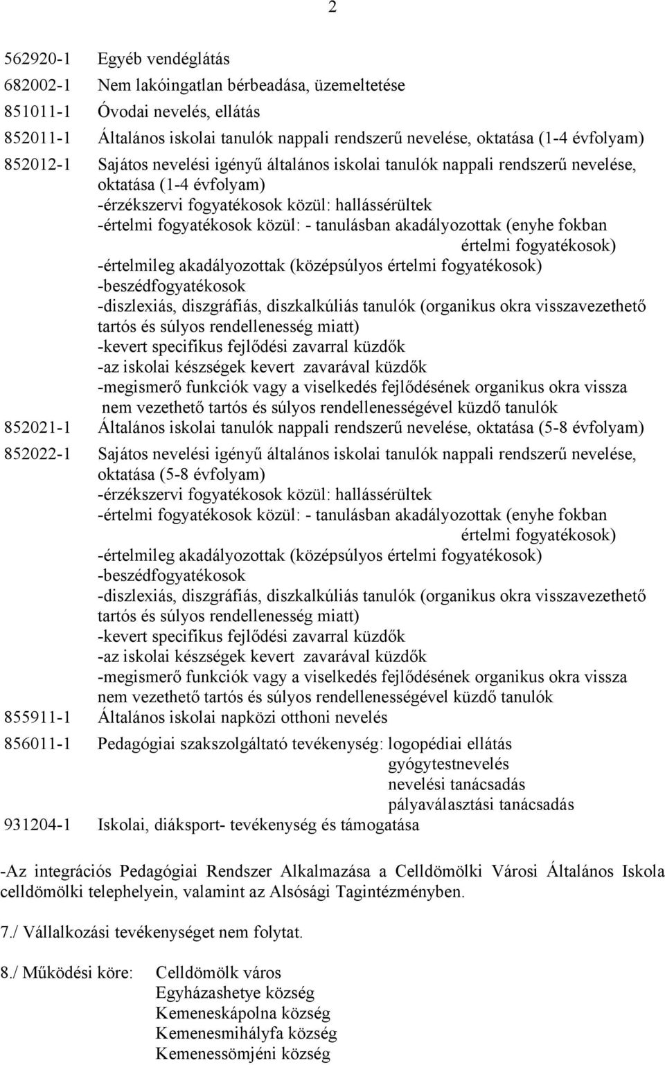 tanulásban akadályozottak (enyhe fokban értelmi fogyatékosok) -értelmileg akadályozottak (középsúlyos értelmi fogyatékosok) -beszédfogyatékosok -diszlexiás, diszgráfiás, diszkalkúliás tanulók