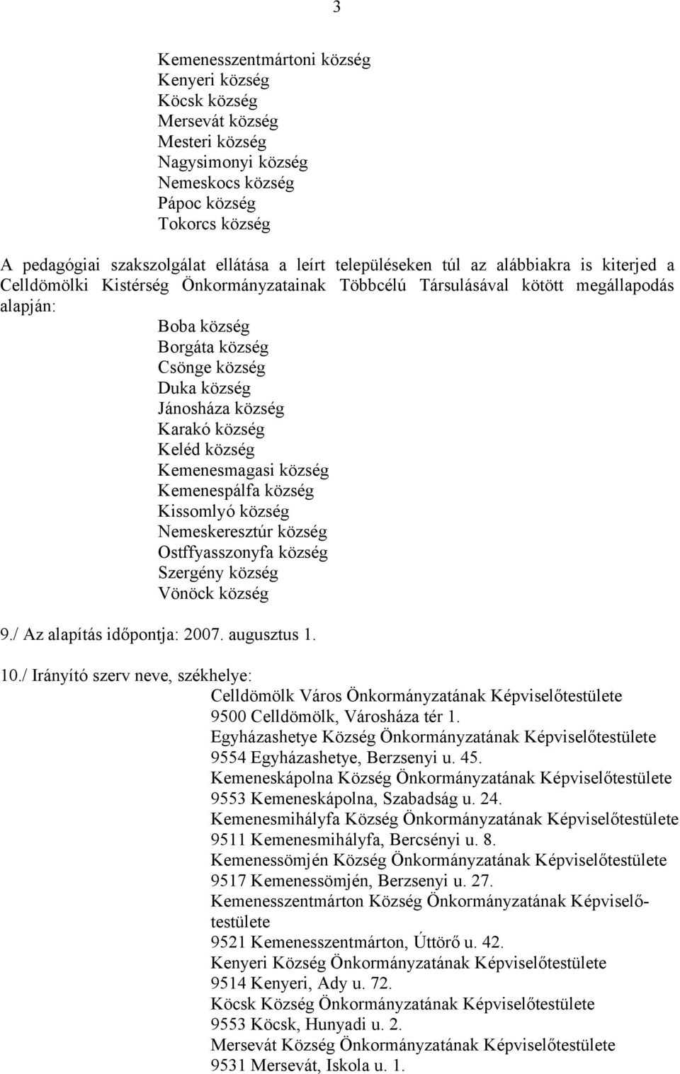 község Karakó község Keléd község Kemenesmagasi község Kemenespálfa község Kissomlyó község Nemeskeresztúr község Ostffyasszonyfa község Szergény község Vönöck község 9./ Az alapítás időpontja: 2007.