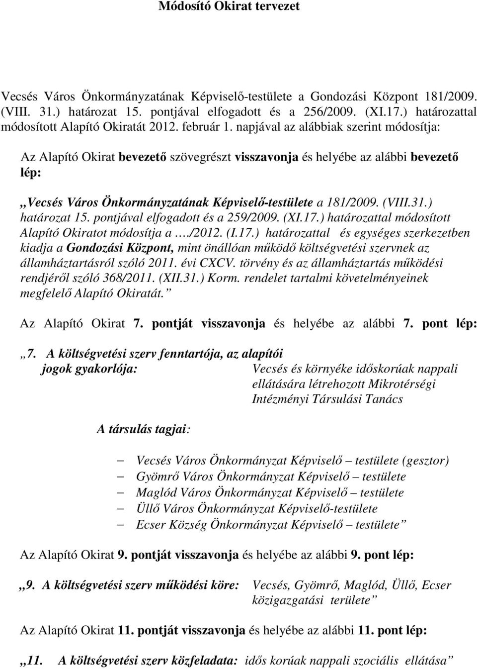 napjával az alábbiak szerint módosítja: Az Alapító Okirat bevezetı szövegrészt visszavonja és helyébe az alábbi bevezetı lép: Vecsés Város Önkormányzatának Képviselı-testülete a 181/2009. (VIII.31.