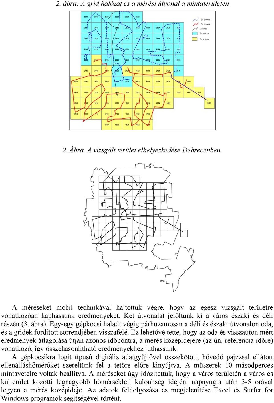 Egy-egy gépkocsi haladt végig párhuzamosan a déli és északi útvonalon oda, és a gridek fordított sorrendjében visszafelé.