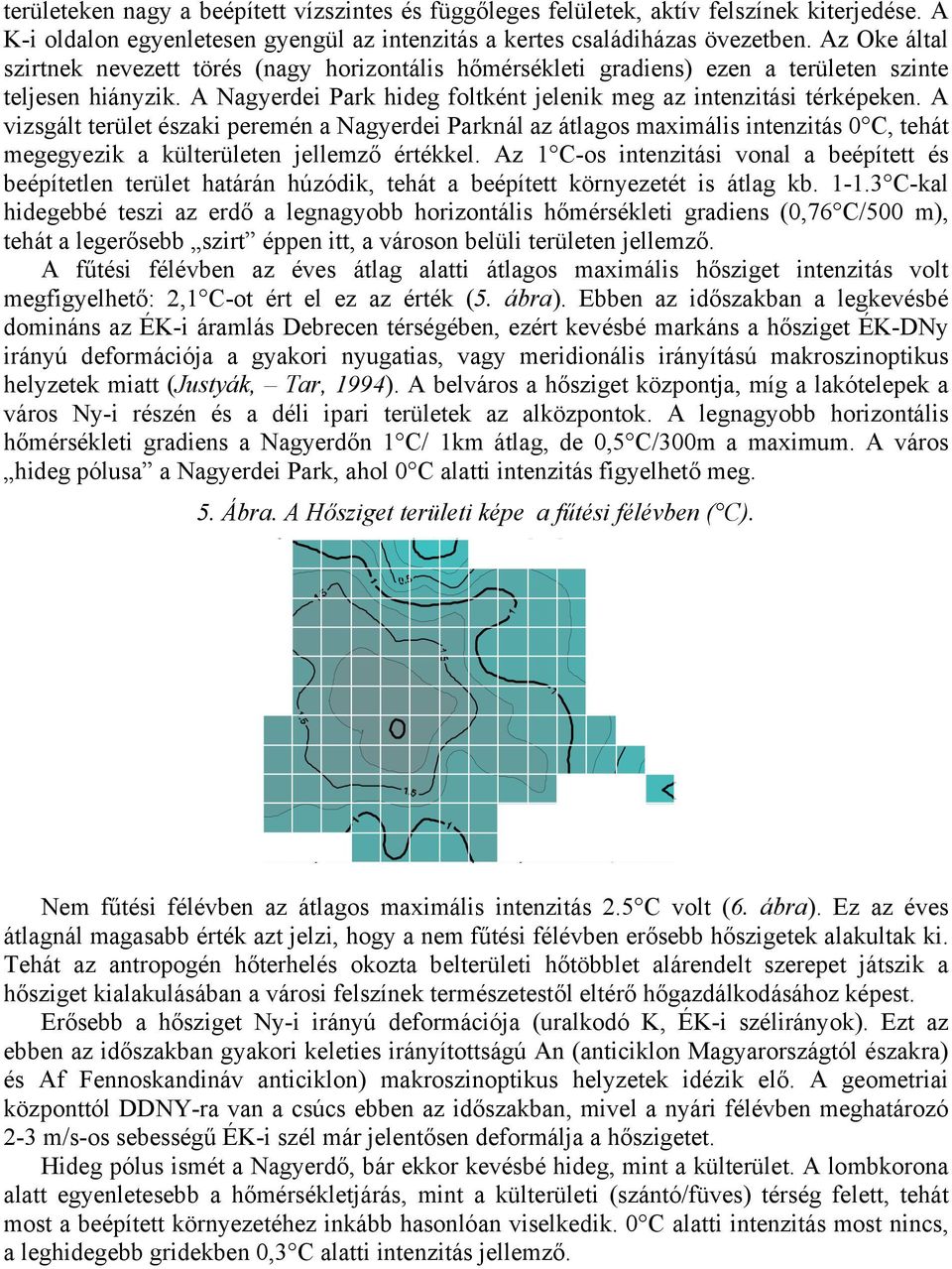 A vizsgált terület északi peremén a Nagyerdei Parknál az átlagos maximális intenzitás 0 C, tehát megegyezik a külterületen jellemző értékkel.