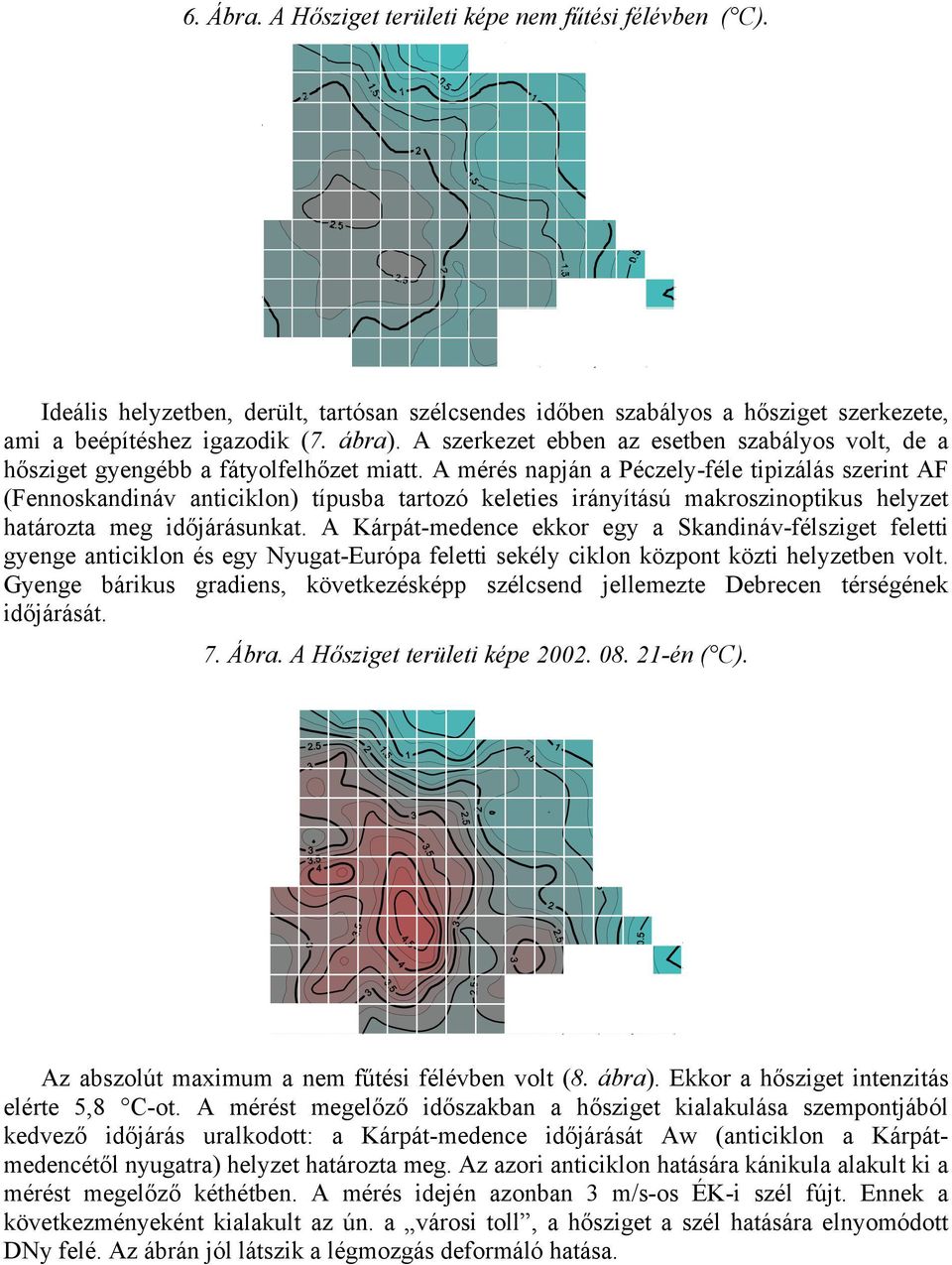 A mérés napján a Péczely-féle tipizálás szerint AF (Fennoskandináv anticiklon) típusba tartozó keleties irányítású makroszinoptikus helyzet határozta meg időjárásunkat.