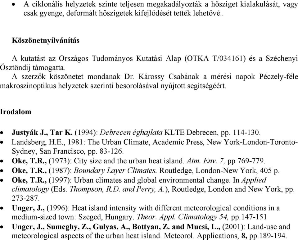 Károssy Csabának a mérési napok Péczely-féle makroszinoptikus helyzetek szerinti besorolásával nyújtott segítségéért. Irodalom Justyák J., Tar K. (1994): Debrecen éghajlata KLTE Debrecen, pp. 114-130.