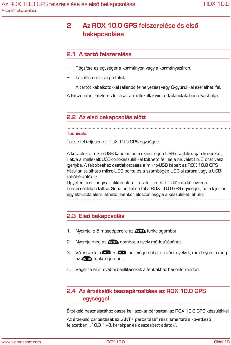 2 Az első bekapcsolás előtt Tudnivaló: Töltse fel teljesen az GPS egységet: A készülék a mikro-usb kábelen és a számítógép USB-csatlakozóján keresztül, illetve a mellékelt USB-töltőkészülékkel
