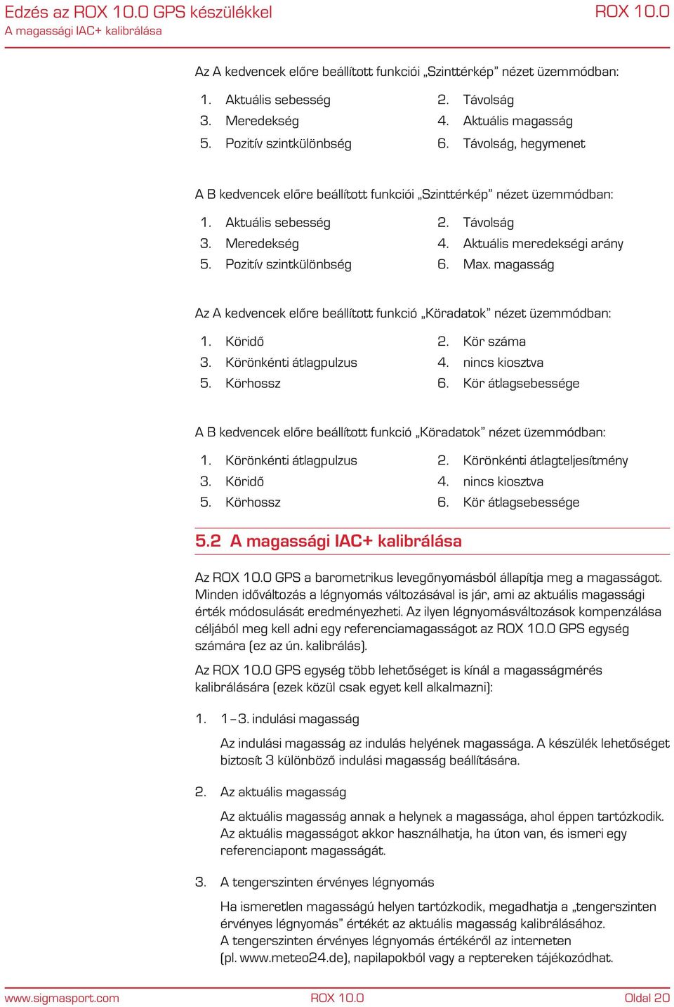 Pozitív szintkülönbség 6. Max. magasság Az A kedvencek előre beállított funkció Köradatok nézet üzemmódban: 1. Köridő 2. Kör száma 3. Körönkénti átlagpulzus 4. nincs kiosztva 5. Körhossz 6.