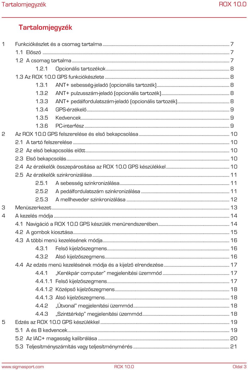 .. 9 2 Az GPS felszerelése és első bekapcsolása... 10 2.1 A tartó felszerelése... 10 2.2 Az első bekapcsolás előtt... 10 2.3 Első bekapcsolás... 10 2.4 Az érzékelők összepárosítása az GPS készülékkel.