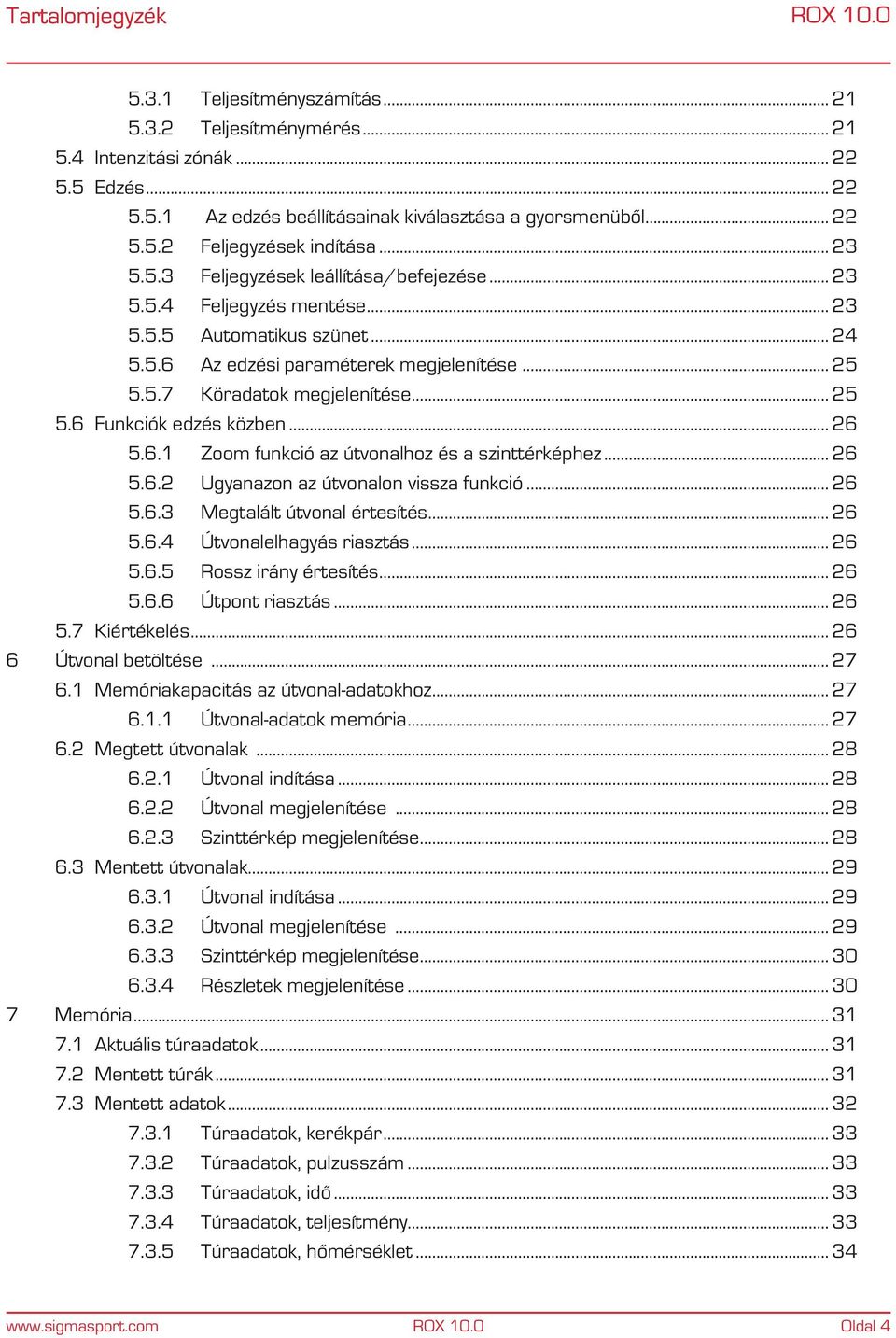 .. 26 5.6.1 Zoom funkció az útvonalhoz és a szinttérképhez... 26 5.6.2 Ugyanazon az útvonalon vissza funkció... 26 5.6.3 Megtalált útvonal értesítés... 26 5.6.4 Útvonalelhagyás riasztás... 26 5.6.5 Rossz irány értesítés.