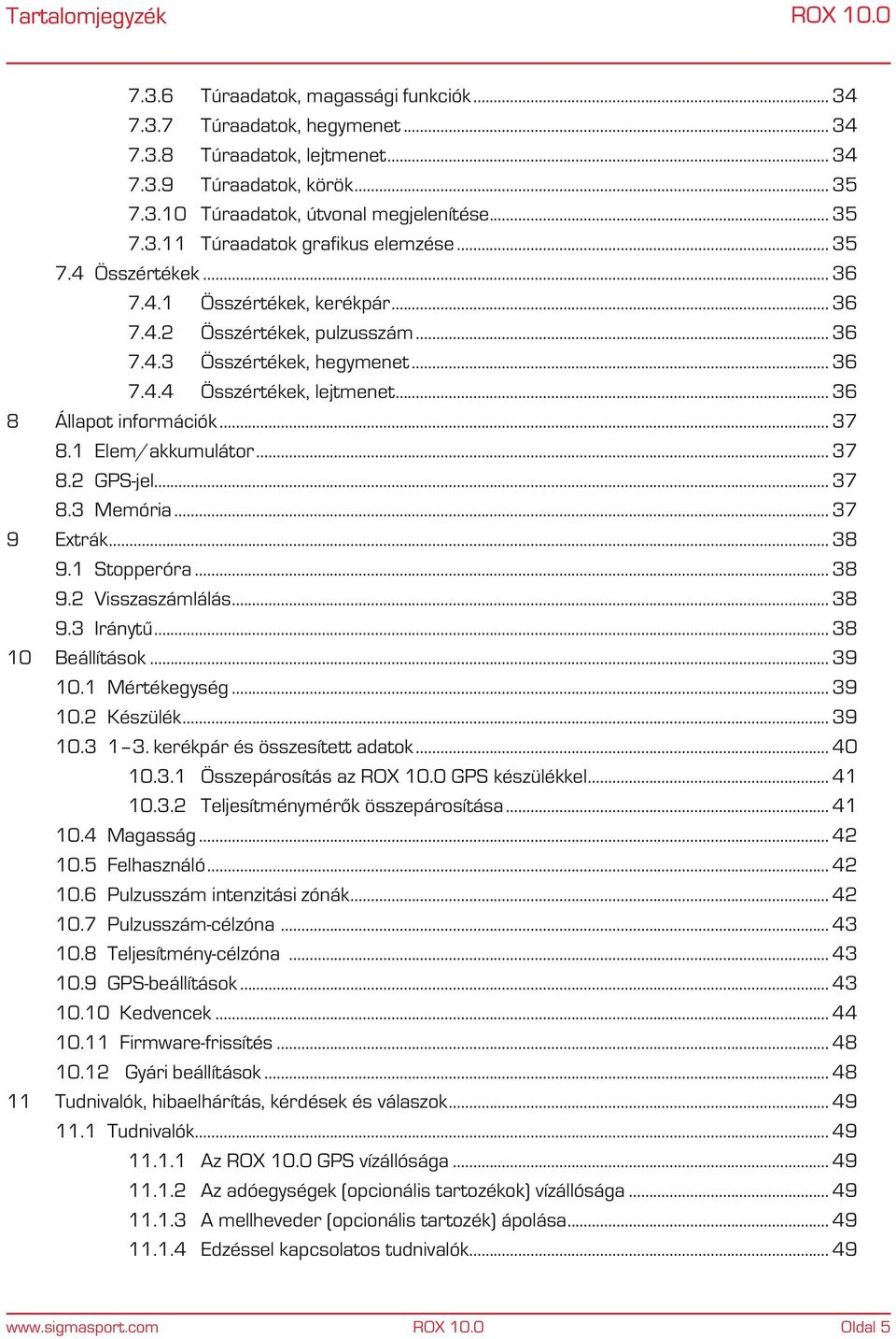 .. 36 8 Állapot információk... 37 8.1 Elem/akkumulátor... 37 8.2 GPS-jel... 37 8.3 Memória... 37 9 Extrák... 38 9.1 Stopperóra... 38 9.2 Visszaszámlálás... 38 9.3 Iránytű... 38 10 Beállítások... 39 10.
