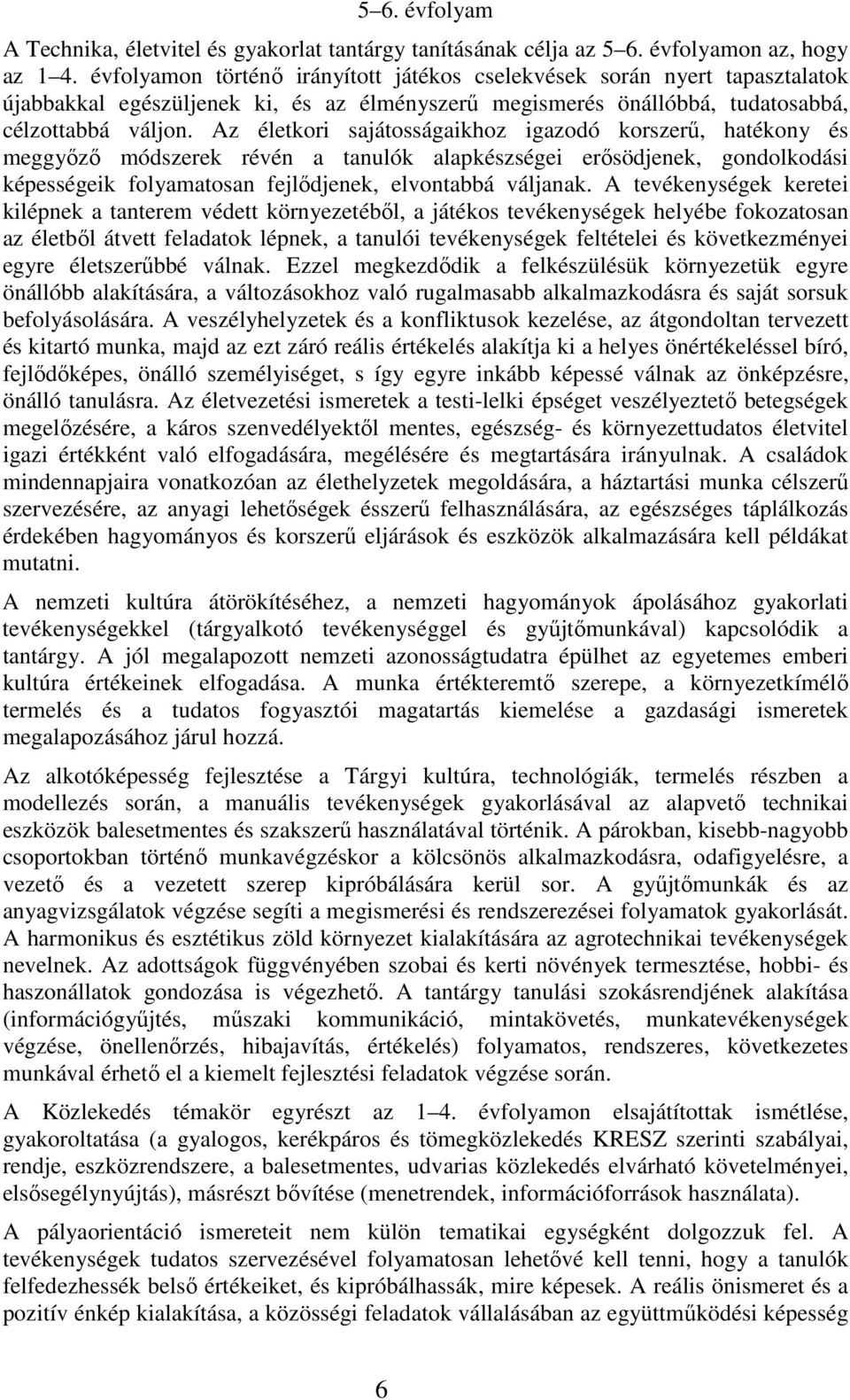 Az életkori sajátosságaikhoz igazodó korszerű, hatékony és meggyőző módszerek révén a tanulók alapkészségei erősödjenek, gondolkodási képességeik folyamatosan fejlődjenek, elvontabbá váljanak.