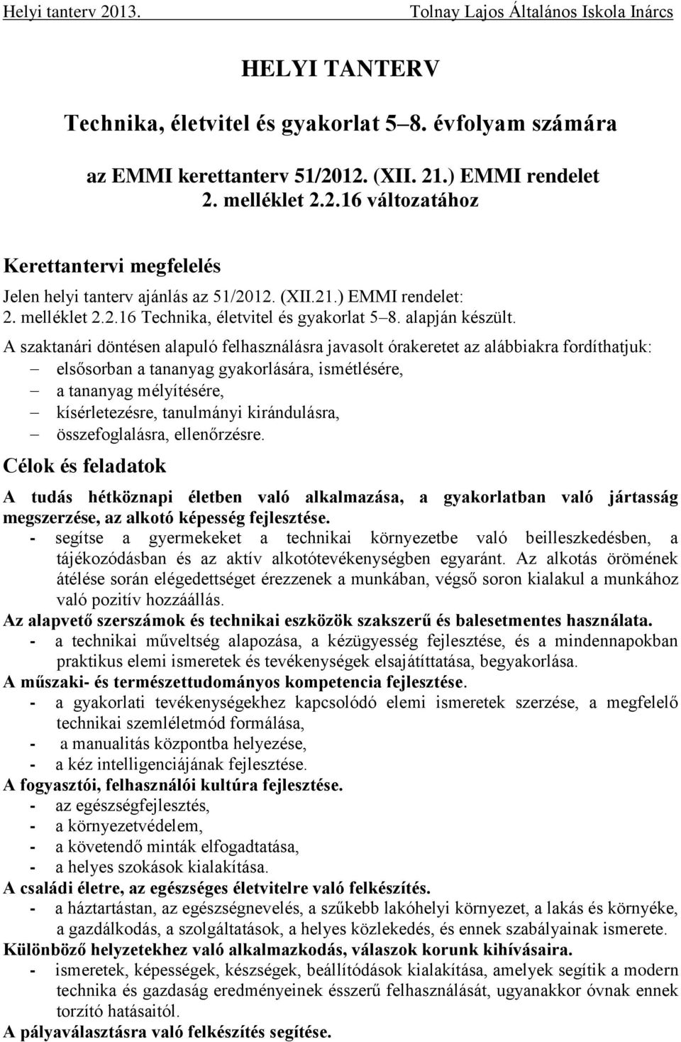 A szaktanári döntésen alapuló felhasználásra javasolt órakeretet az alábbiakra fordíthatjuk: elsősorban a tananyag gyakorlására, ismétlésére, a tananyag mélyítésére, kísérletezésre, tanulmányi