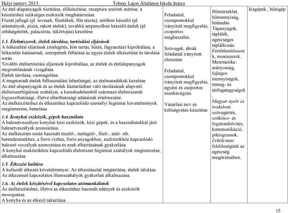 Élelmiszerek, ételek tárolása, tartósítási eljárások A hőkezelési eljárások (melegítés, hőn tartás, hűtés, fagyasztás) kipróbálása, a hőkezelés hatásainak, szerepének feltárása az egyes ételek