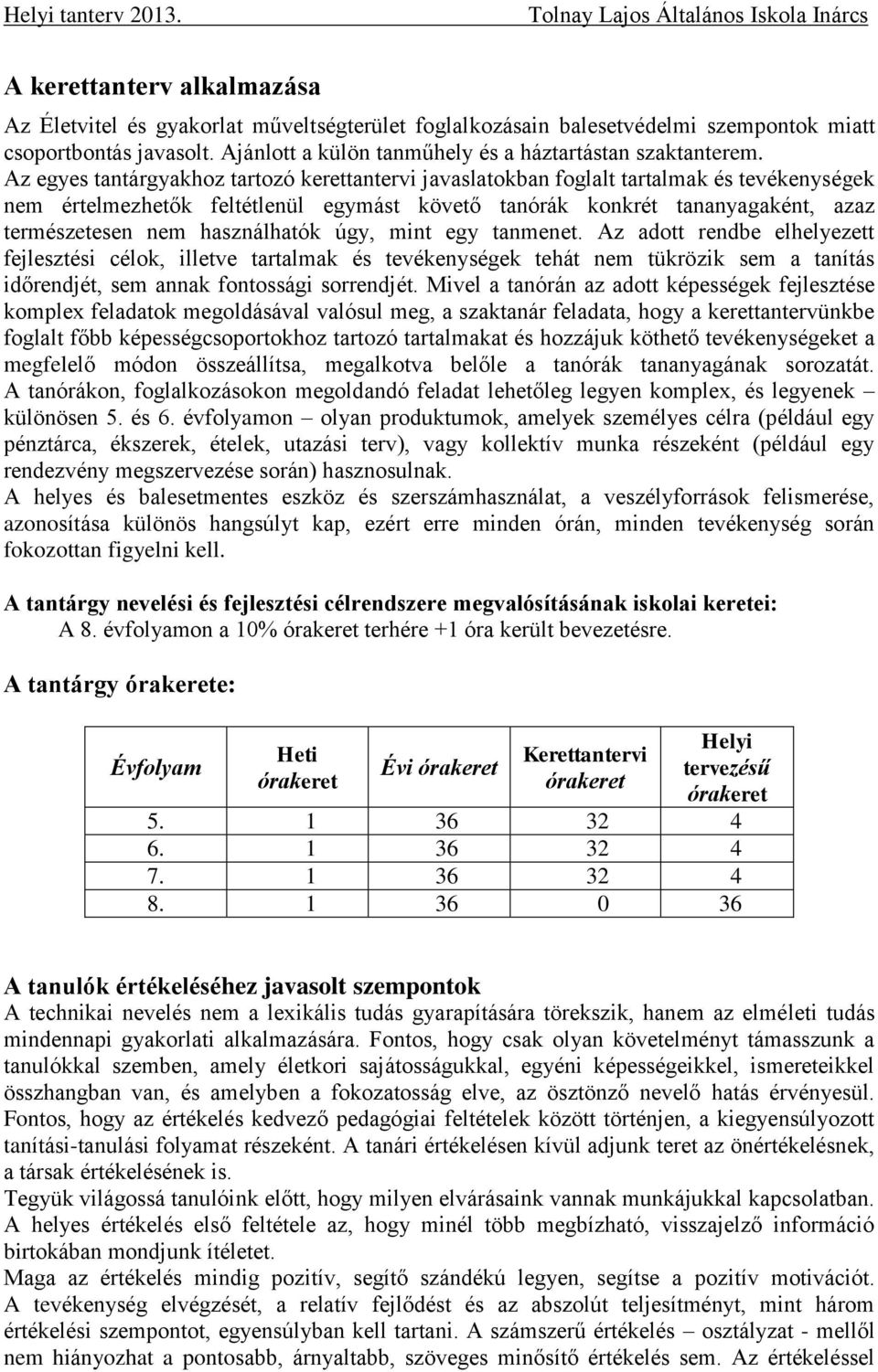 használhatók úgy, mint egy tanmenet. Az adott rendbe elhelyezett fejlesztési célok, illetve tartalmak és tevékenységek tehát nem tükrözik sem a tanítás időrendjét, sem annak fontossági sorrendjét.