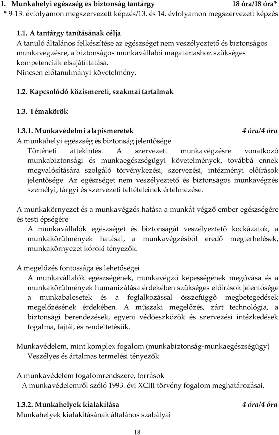 Kapcsolódó közismereti, szakmai tartalmak 1.3. Témakörök 1.3.1. Munkavédelmi alapismeretek 4 óra/4 óra A munkahelyi egészség és biztonság jelentősége Történeti áttekintés.