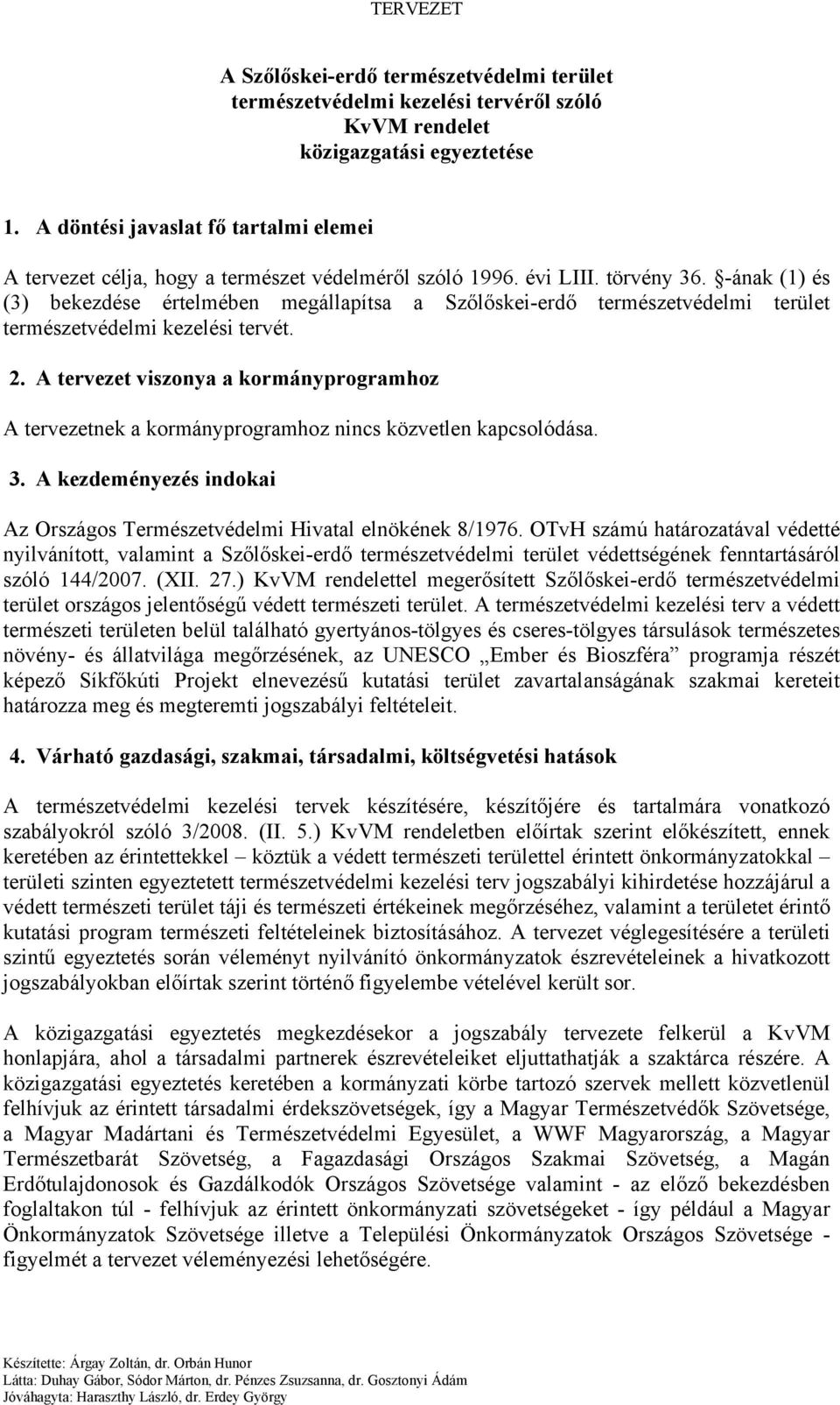 A tervezet viszonya a kormányprogramhoz A tervezetnek a kormányprogramhoz nincs közvetlen kapcsolódása. 3. A kezdeményezés indokai Az Országos Természetvédelmi Hivatal elnökének 8/1976.