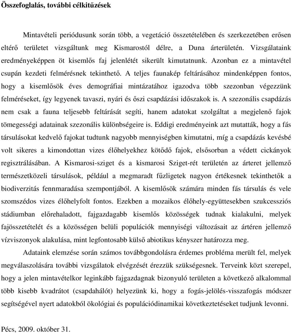 A teljes faunakép feltárásához mindenképpen fontos, hogy a kisemlısök éves demográfiai mintázatához igazodva több szezonban végezzünk felméréseket, így legyenek tavaszi, nyári és ıszi csapdázási