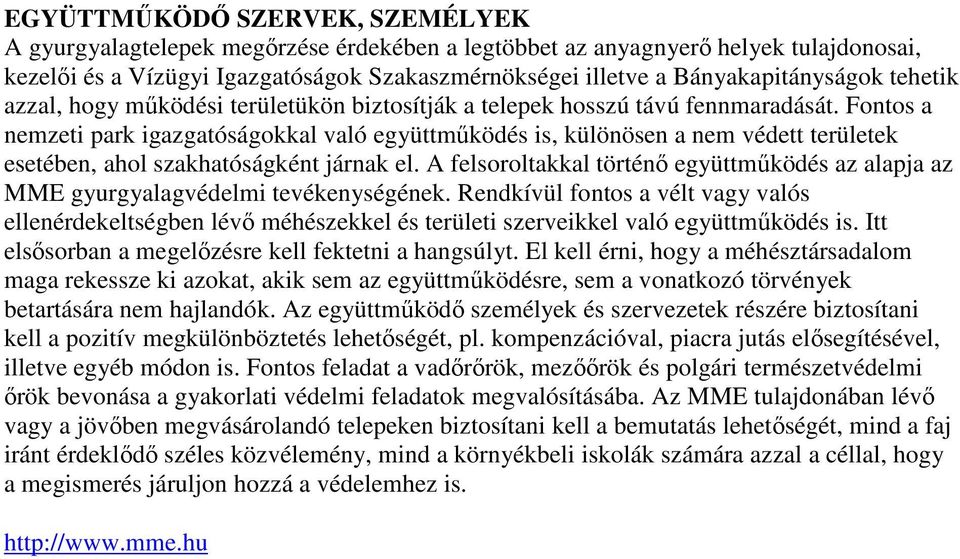 Fontos a nemzeti park igazgatóságokkal való együttműködés is, különösen a nem védett területek esetében, ahol szakhatóságként járnak el.