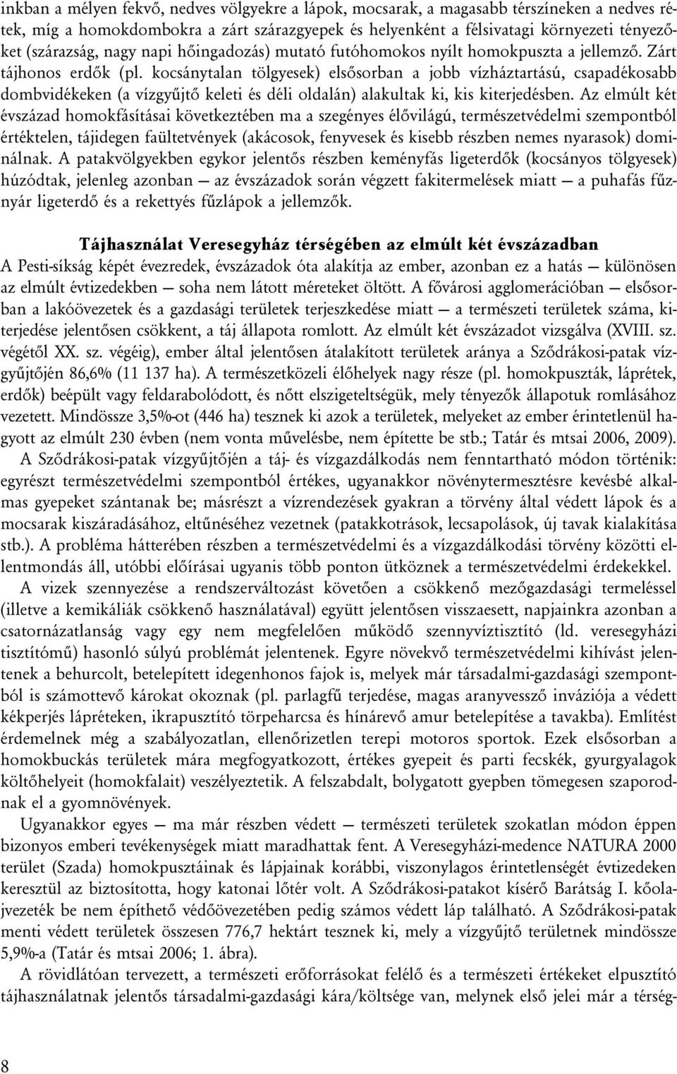 kocsánytalan tölgyesek) elsõsorban a jobb vízháztartású, csapadékosabb dombvidékeken (a vízgyûjtõ keleti és déli oldalán) alakultak ki, kis kiterjedésben.