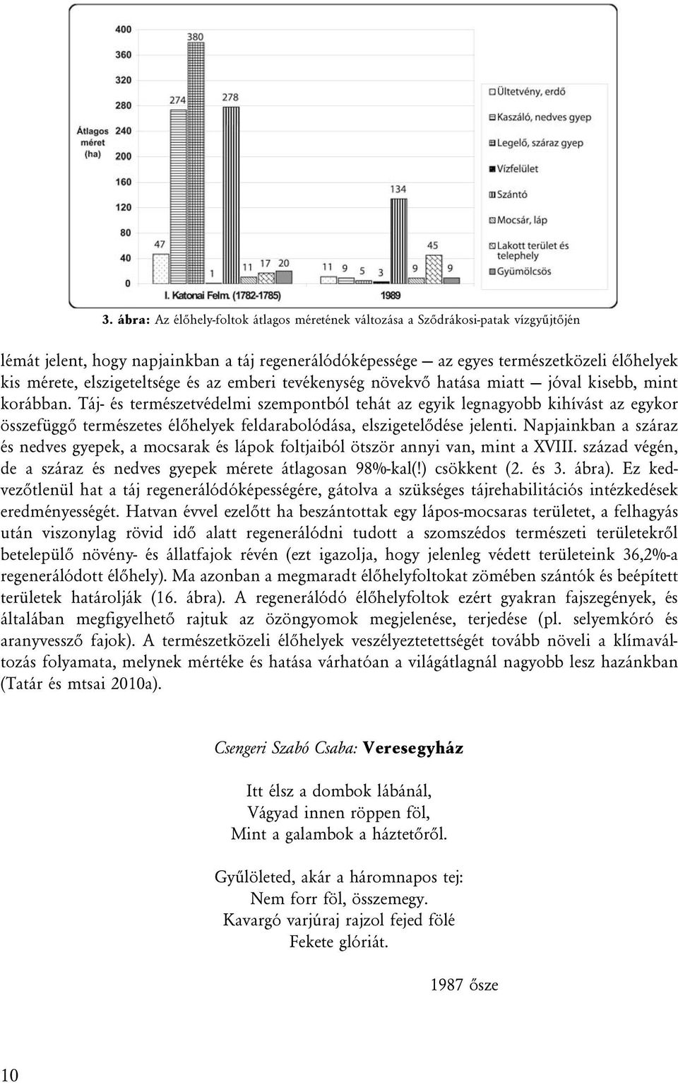 Táj- és természetvédelmi szempontból tehát az egyik legnagyobb kihívást az egykor összefüggõ természetes élõhelyek feldarabolódása, elszigetelõdése jelenti.