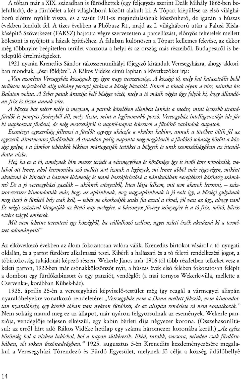 világháború után a Falusi Kislakásépítõ Szövetkezet (FAKSZ) hajtotta végre szervezetten a parcellázást, elõnyös feltételek mellett kölcsönt is nyújtott a házak építéséhez.