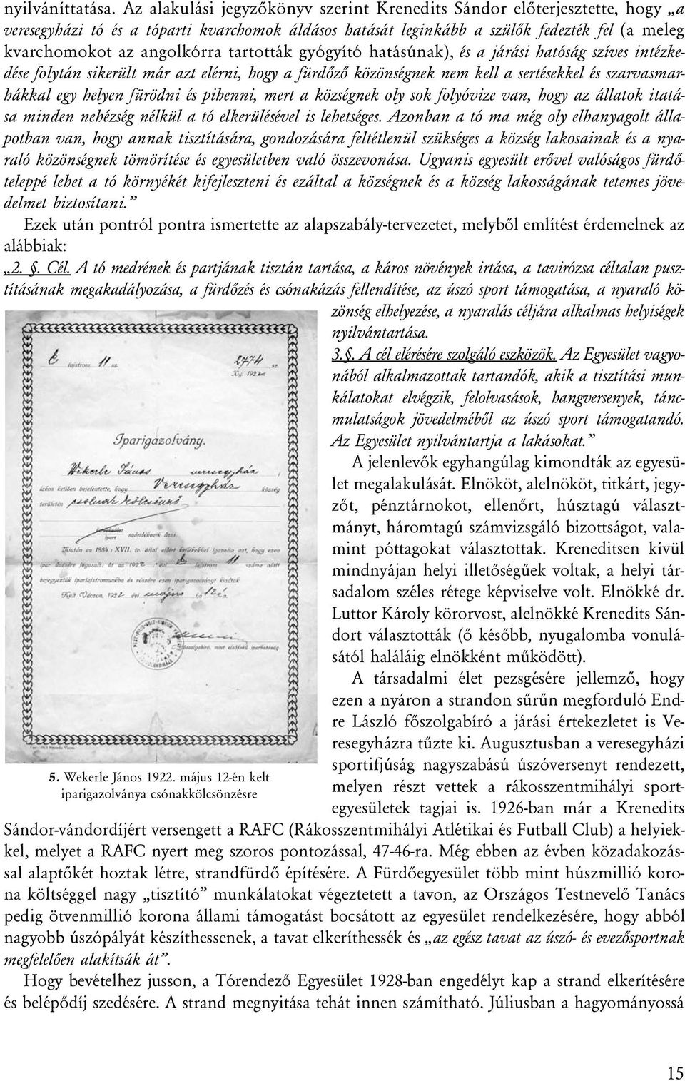 tartották gyógyító hatásúnak), és a járási hatóság szíves intézkedése folytán sikerült már azt elérni, hogy a fürdõzõ közönségnek nem kell a sertésekkel és szarvasmarhákkal egy helyen fürödni és