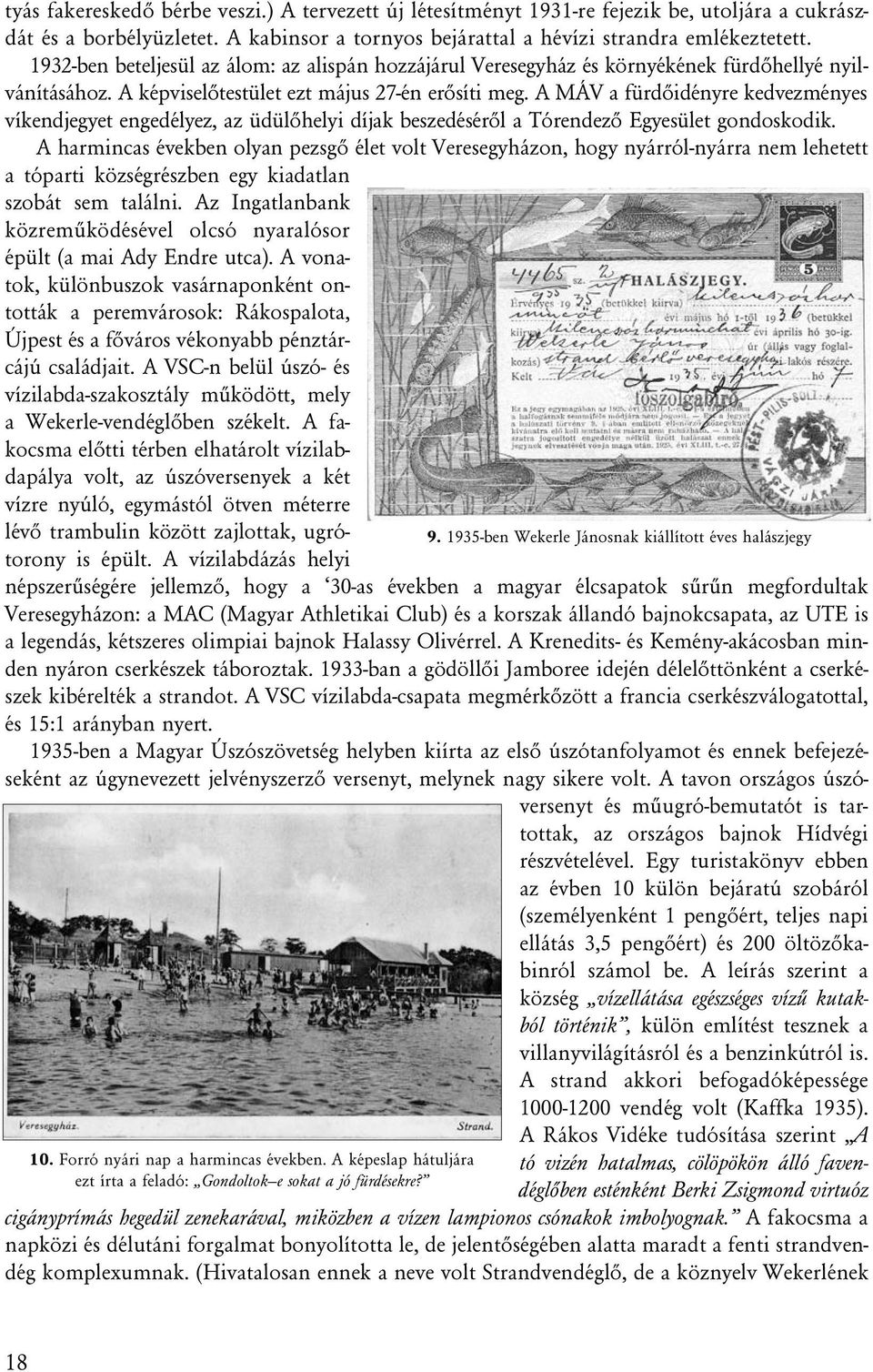 A MÁV a fürdõidényre kedvezményes víkendjegyet engedélyez, az üdülõhelyi díjak beszedésérõl a Tórendezõ Egyesület gondoskodik.