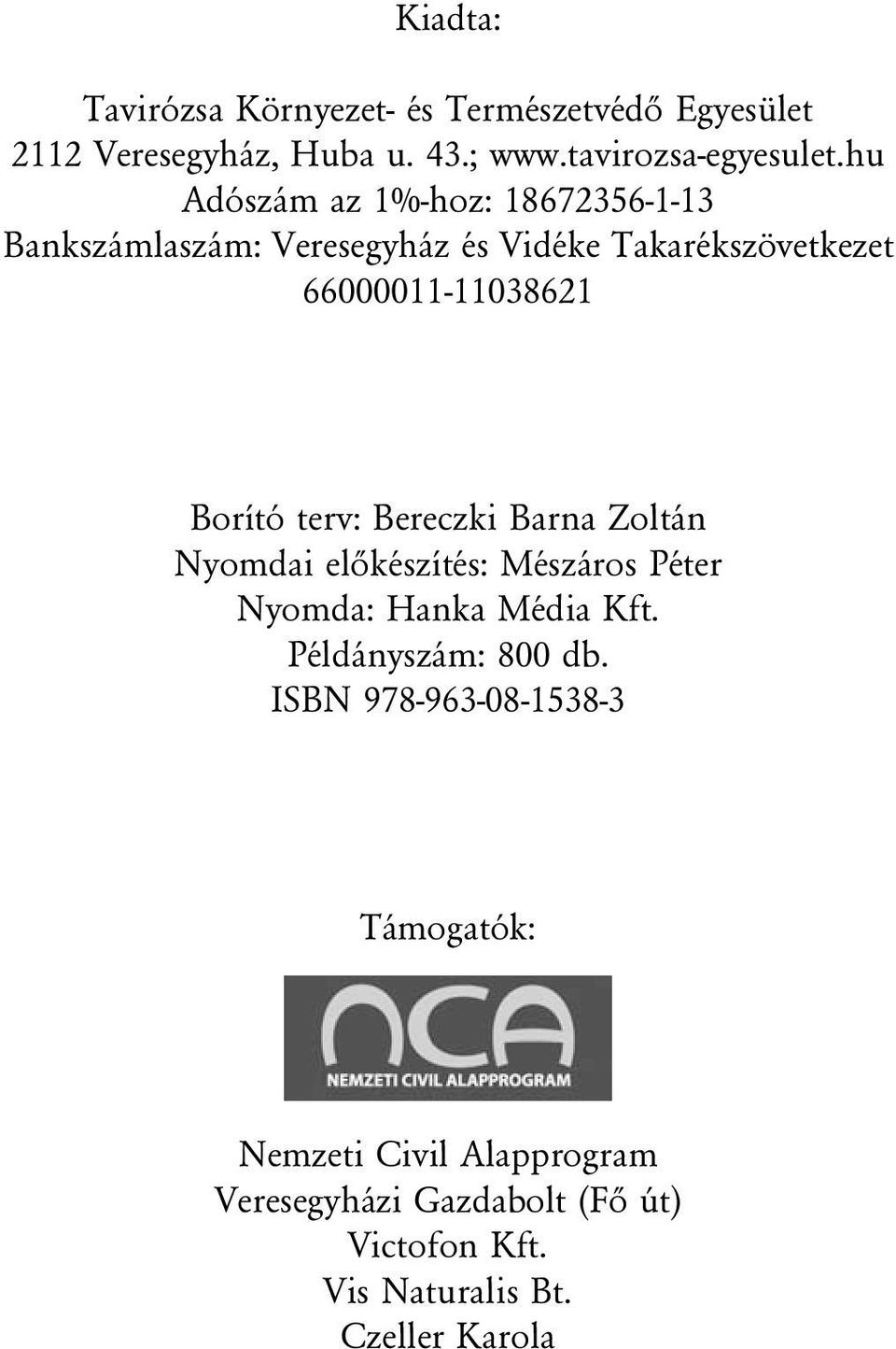 terv: Bereczki Barna Zoltán Nyomdai elõkészítés: Mészáros Péter Nyomda: Hanka Média Kft. Példányszám: 800 db.