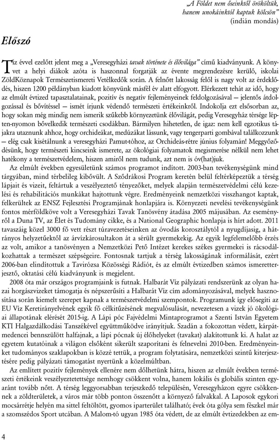 A felnõtt lakosság felõl is nagy volt az érdeklõdés, hiszen 1200 példányban kiadott könyvünk másfél év alatt elfogyott.