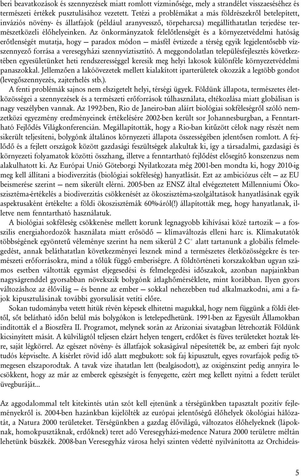 Az önkormányzatok felelõtlenségét és a környezetvédelmi hatóság erõtlenségét mutatja, hogy paradox módon másfél évtizede a térség egyik legjelentõsebb vízszennyezõ forrása a veresegyházi