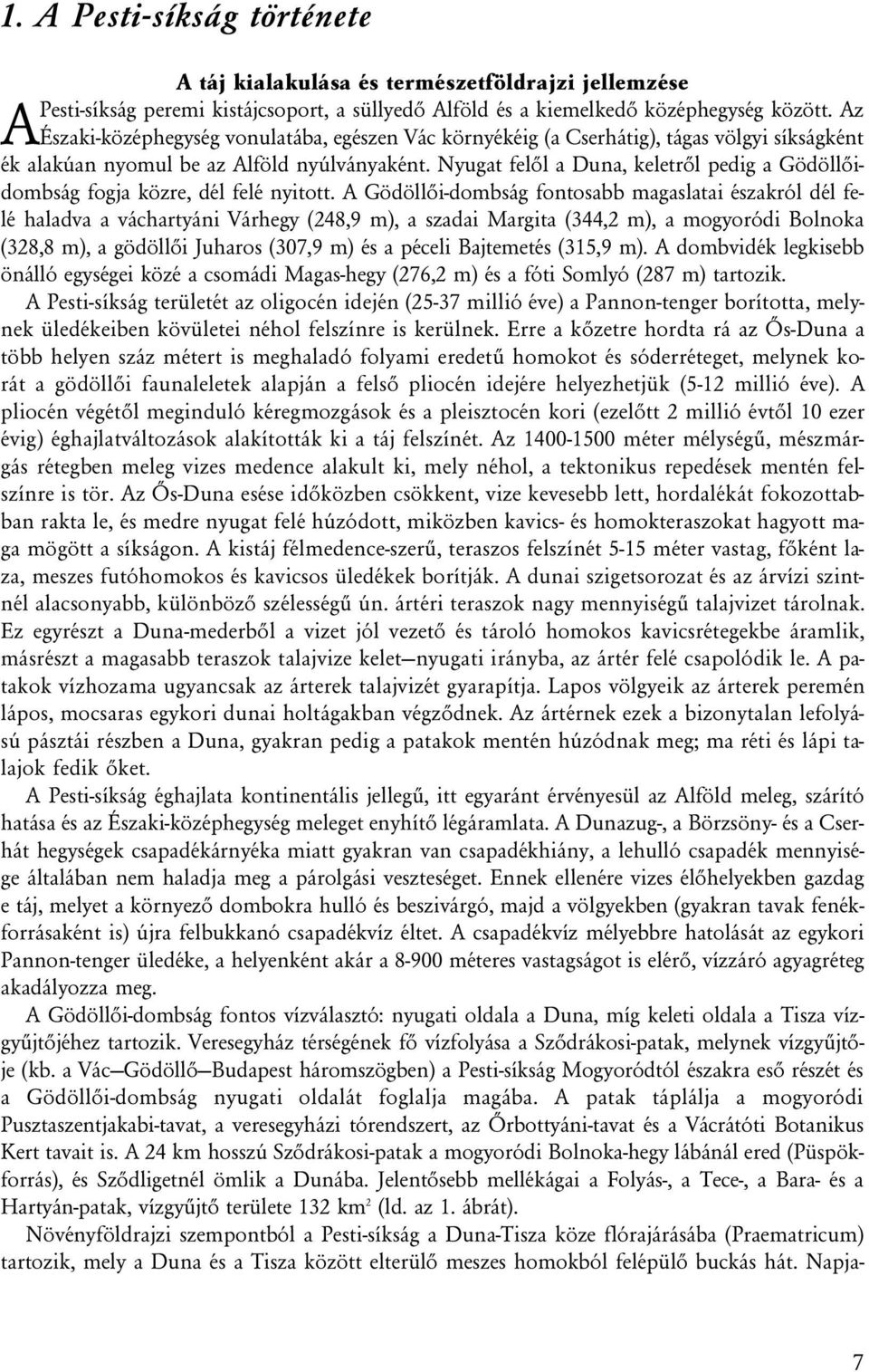 Nyugat felõl a Duna, keletrõl pedig a Gödöllõidombság fogja közre, dél felé nyitott.