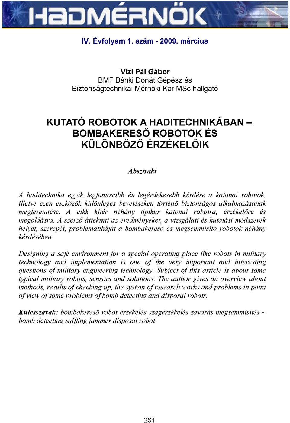egyik legfontosabb és legérdekesebb kérdése a katonai robotok, illetve ezen eszközök különleges bevetéseken történő biztonságos alkalmazásának megteremtése.