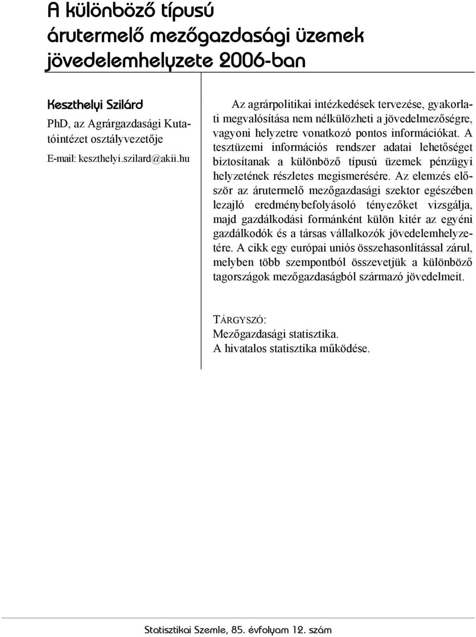 A tesztüzemi információs rendszer adatai lehetőséget biztosítanak a különböző típusú üzemek pénzügyi helyzetének részletes megismerésére.