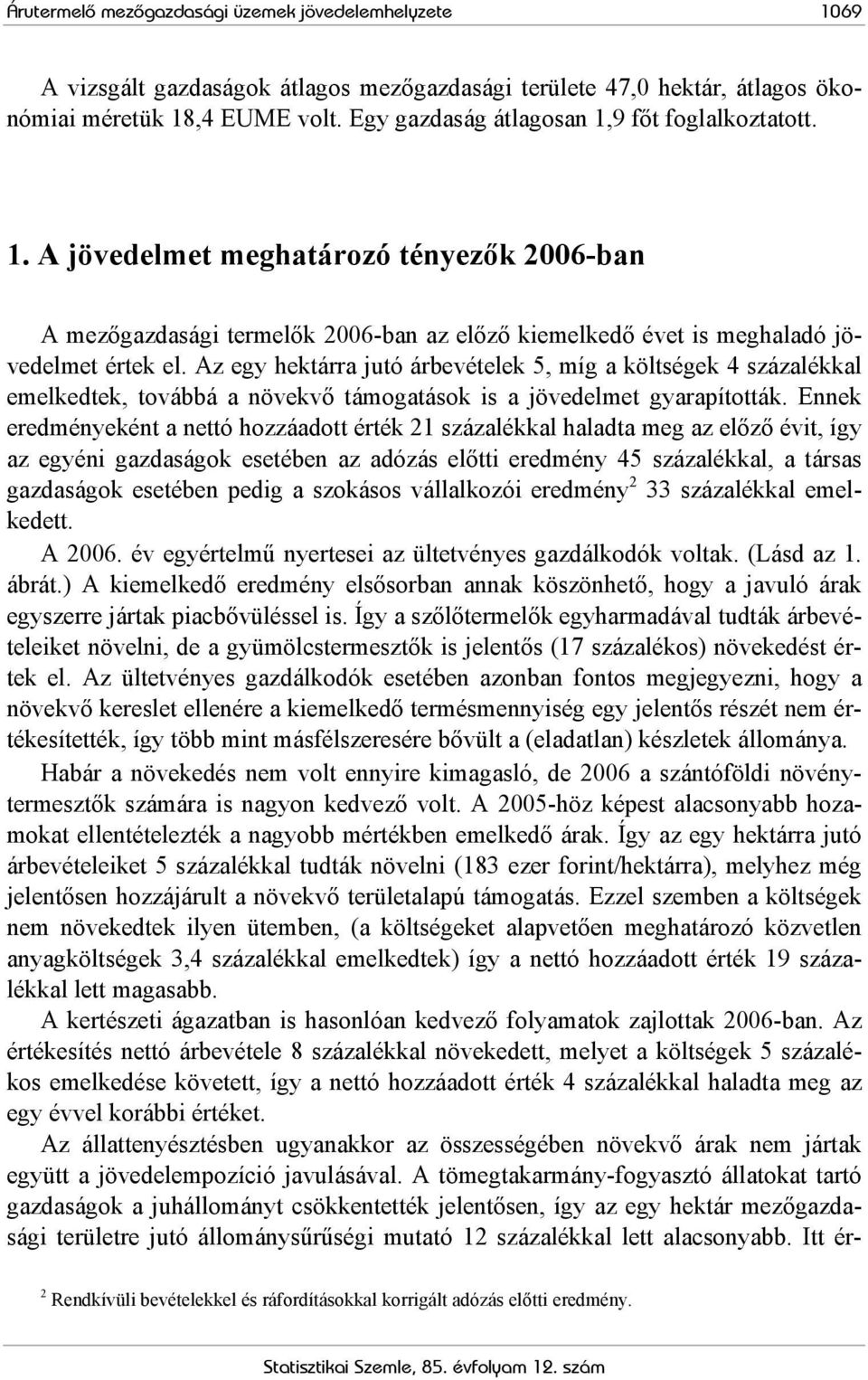 Az egy hektárra jutó árbevételek 5, míg a költségek 4 százalékkal emelkedtek, továbbá a növekvő támogatások is a jövedelmet gyarapították.