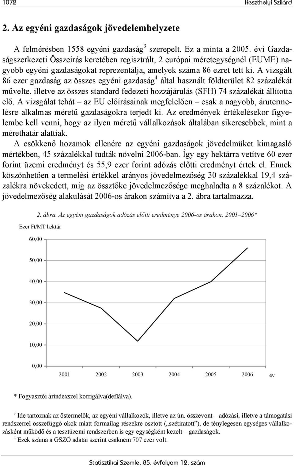 A vizsgált 86 ezer gazdaság az összes egyéni gazdaság 4 által használt földterület 82 százalékát művelte, illetve az összes standard fedezeti hozzájárulás (SFH) 74 százalékát állította elő.