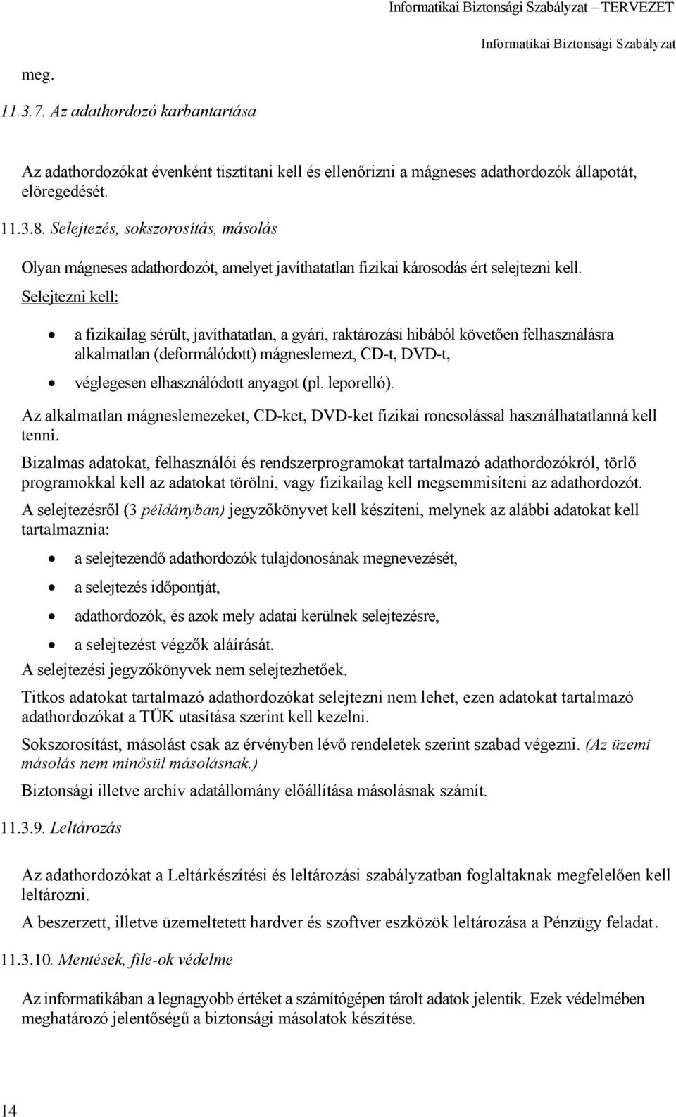 Selejtezni kell: a fizikailag sérült, javíthatatlan, a gyári, raktározási hibából követően felhasználásra alkalmatlan (deformálódott) mágneslemezt, CD-t, DVD-t, véglegesen elhasználódott anyagot (pl.
