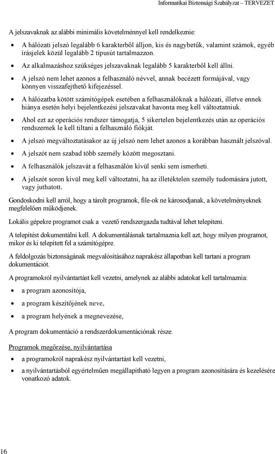 A jelszó nem lehet azonos a felhasználó névvel, annak becézett formájával, vagy könnyen visszafejthető kifejezéssel.