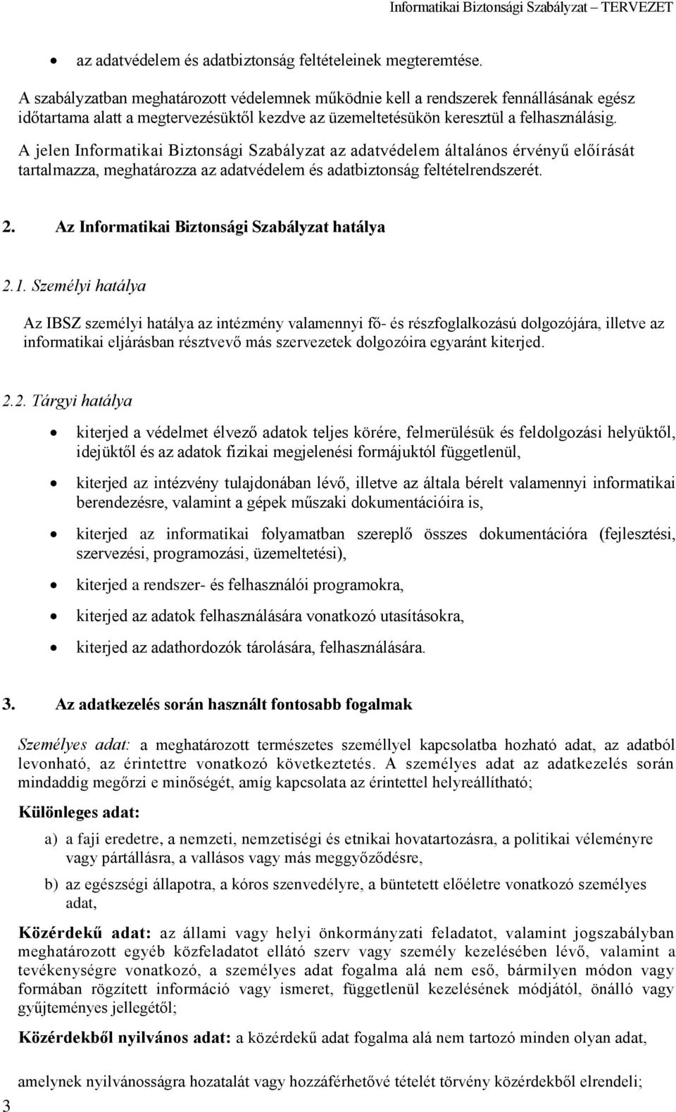 A jelen Informatikai Biztonsági Szabályzat az adatvédelem általános érvényű előírását tartalmazza, meghatározza az adatvédelem és adatbiztonság feltételrendszerét. 2.