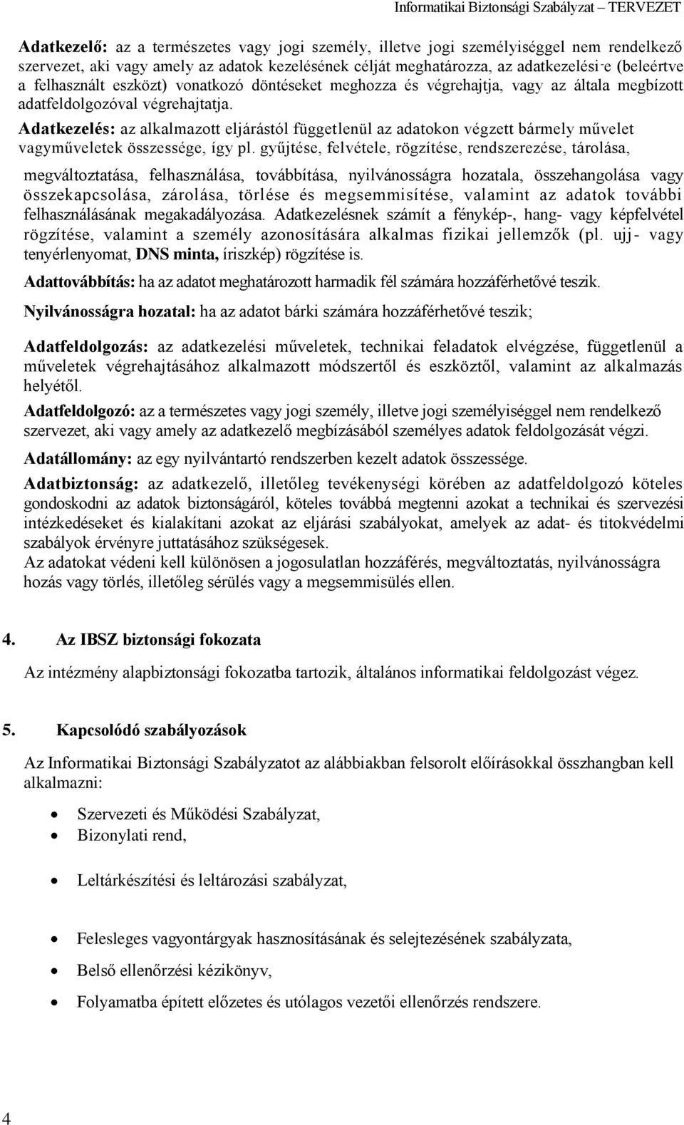 Adatkezelés: az alkalmazott eljárástól függetlenül az adatokon végzett bármely művelet vagyműveletek összessége, így pl.