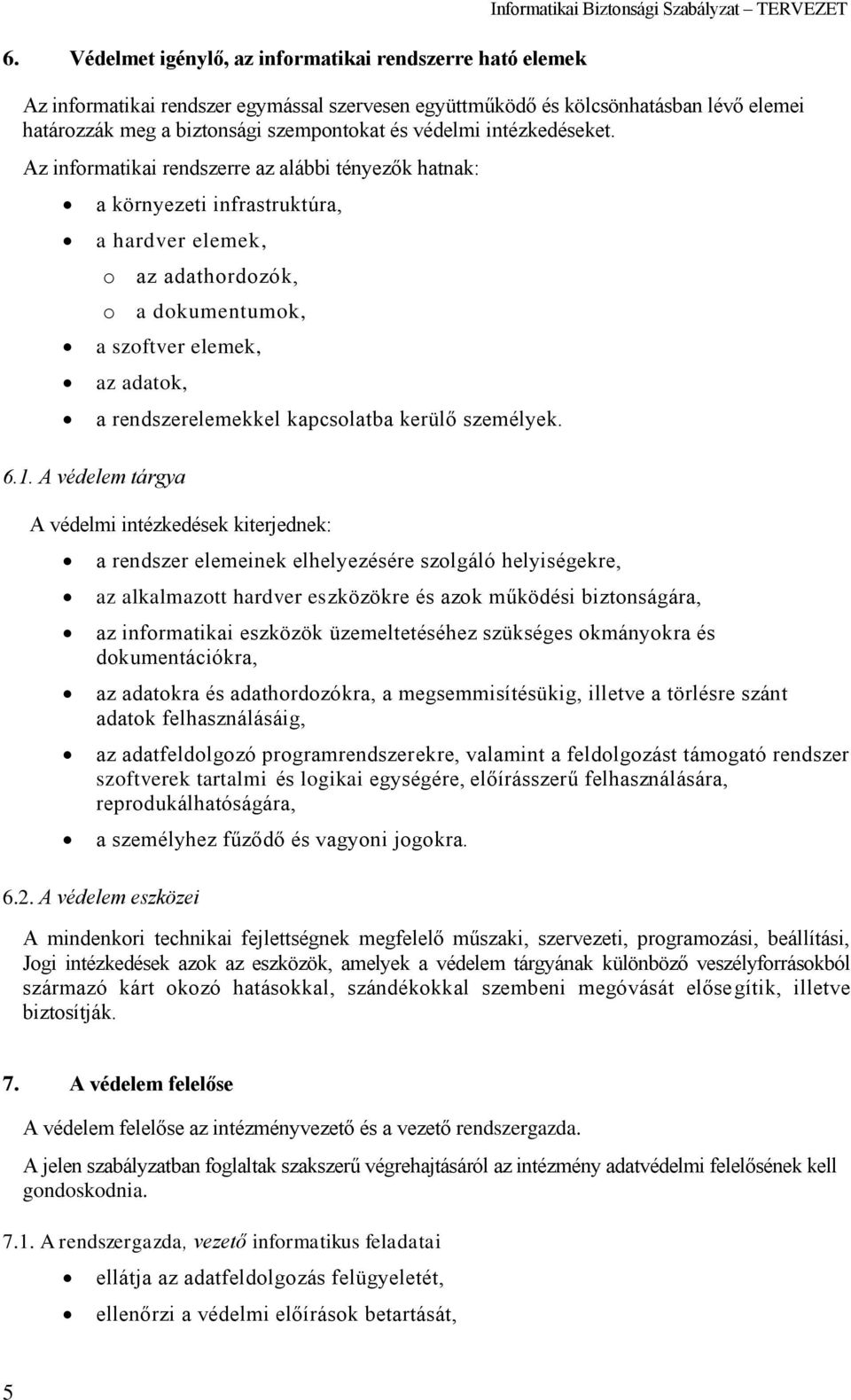 Az informatikai rendszerre az alábbi tényezők hatnak: a környezeti infrastruktúra, a hardver elemek, o az adathordozók, o a dokumentumok, a szoftver elemek, az adatok, 6.1.