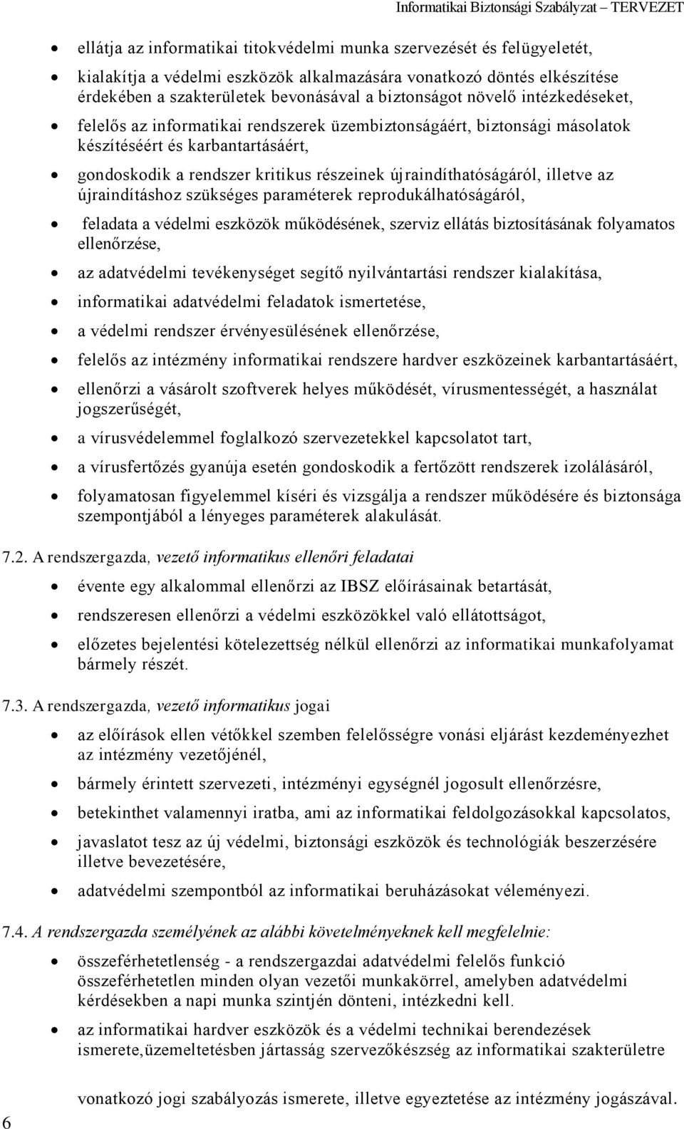 illetve az újraindításhoz szükséges paraméterek reprodukálhatóságáról, feladata a védelmi eszközök működésének, szerviz ellátás biztosításának folyamatos ellenőrzése, az adatvédelmi tevékenységet