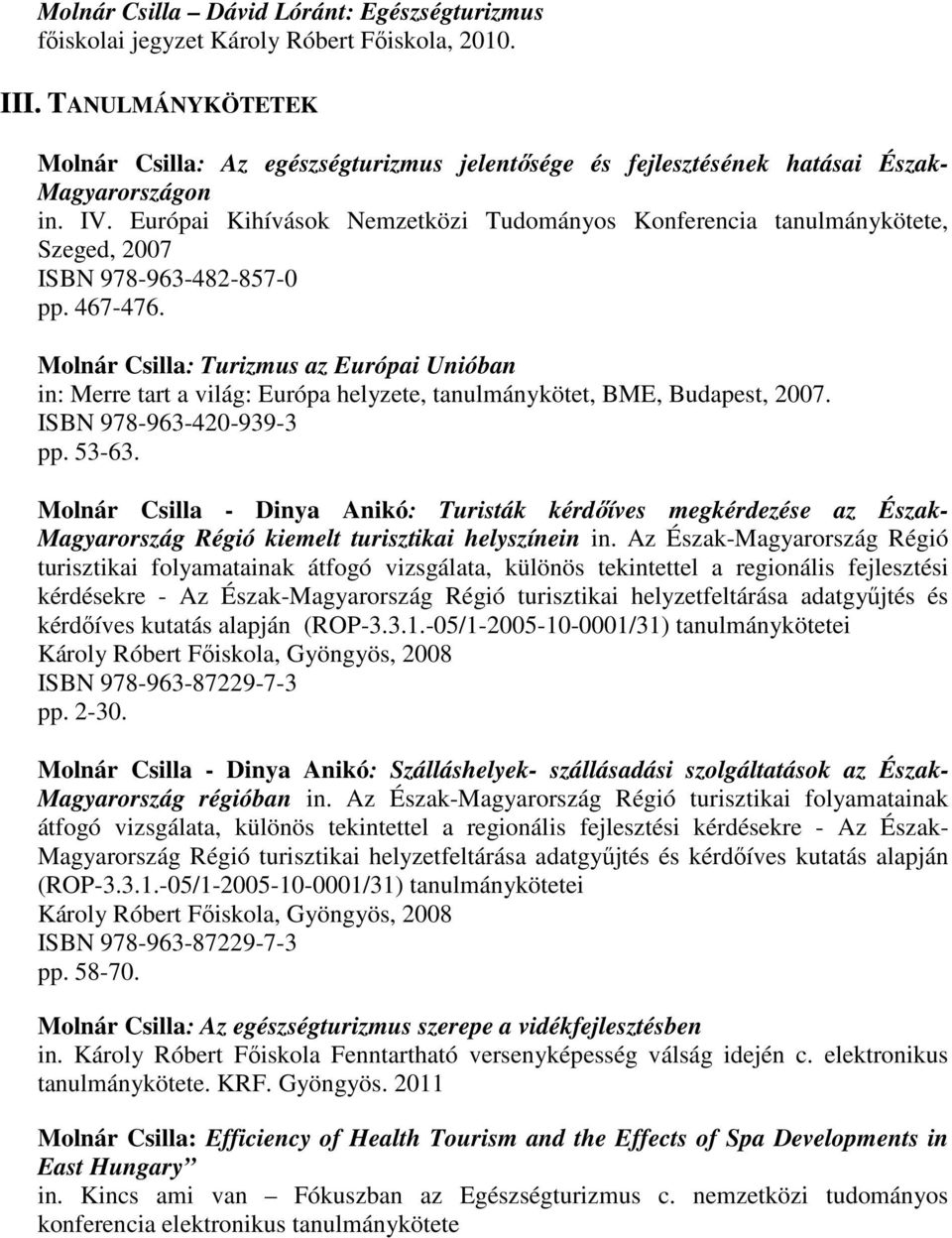 Molnár Csilla: Turizmus az Európai Unióban in: Merre tart a világ: Európa helyzete, tanulmánykötet, BME, Budapest, 2007. ISBN 978-963-420-939-3 pp. 53-63.