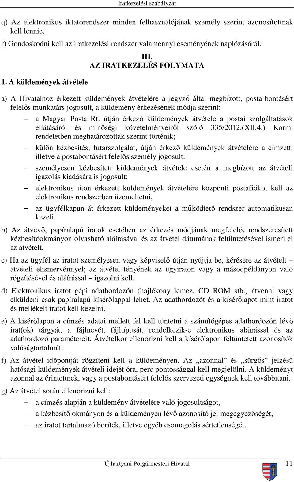 AZ IRATKEZELÉS FOLYMATA a) A Hivatalhoz érkezett küldemények átvételére a jegyző által megbízott, posta-bontásért felelős munkatárs jogosult, a küldemény érkezésének módja szerint: a Magyar Posta Rt.