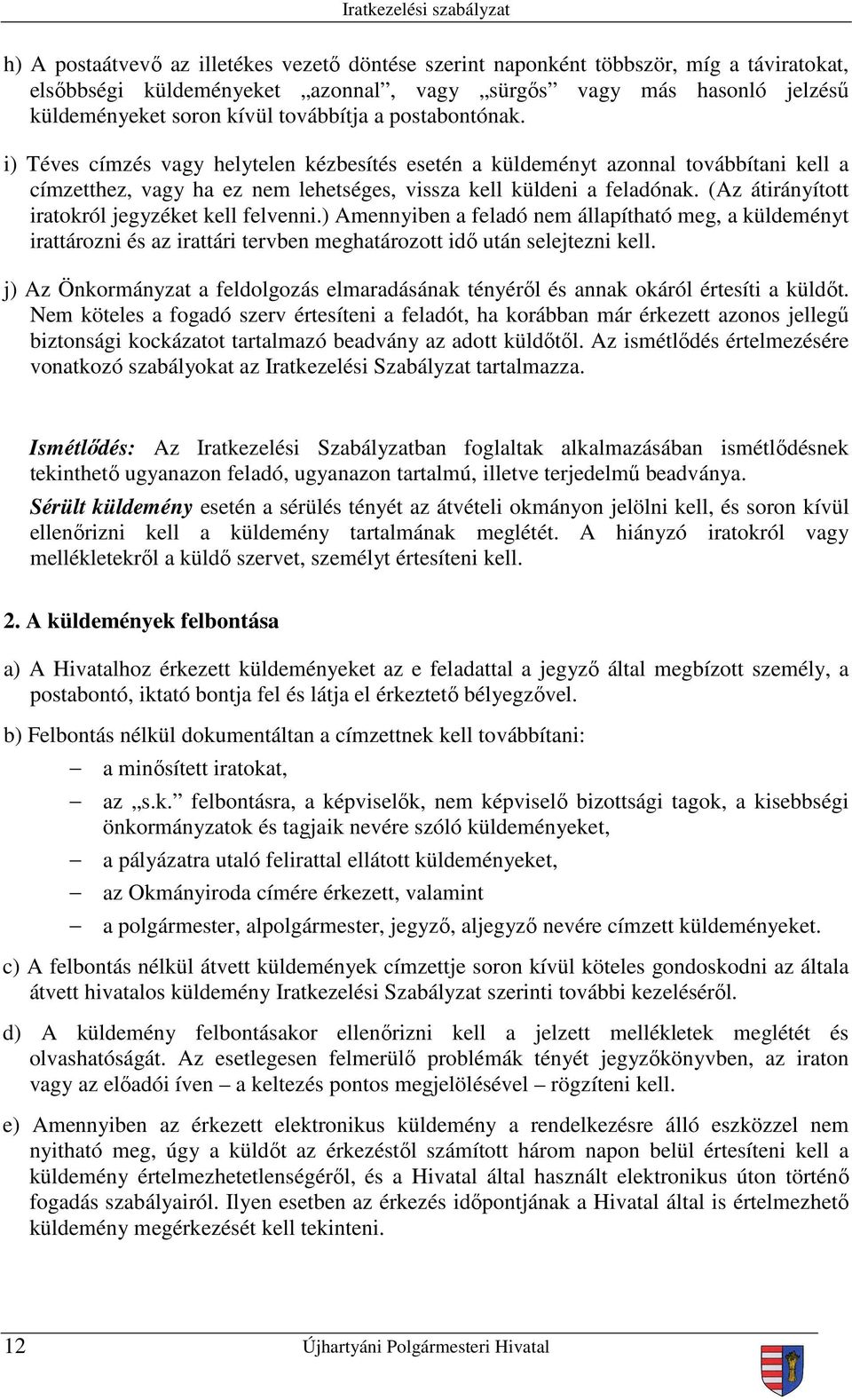 (Az átirányított iratokról jegyzéket kell felvenni.) Amennyiben a feladó nem állapítható meg, a küldeményt irattározni és az irattári tervben meghatározott idő után selejtezni kell.