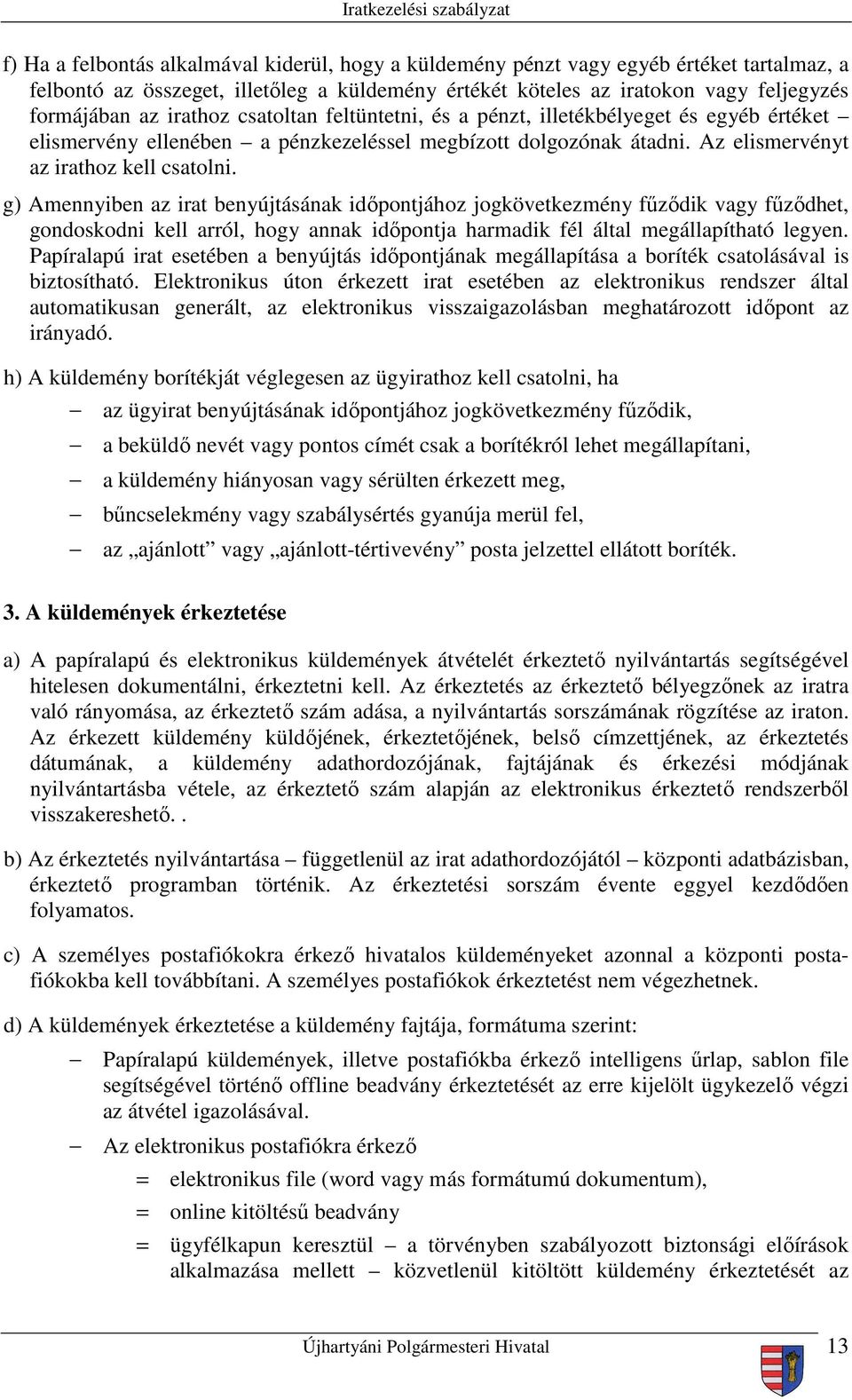 g) Amennyiben az irat benyújtásának időpontjához jogkövetkezmény fűződik vagy fűződhet, gondoskodni kell arról, hogy annak időpontja harmadik fél által megállapítható legyen.