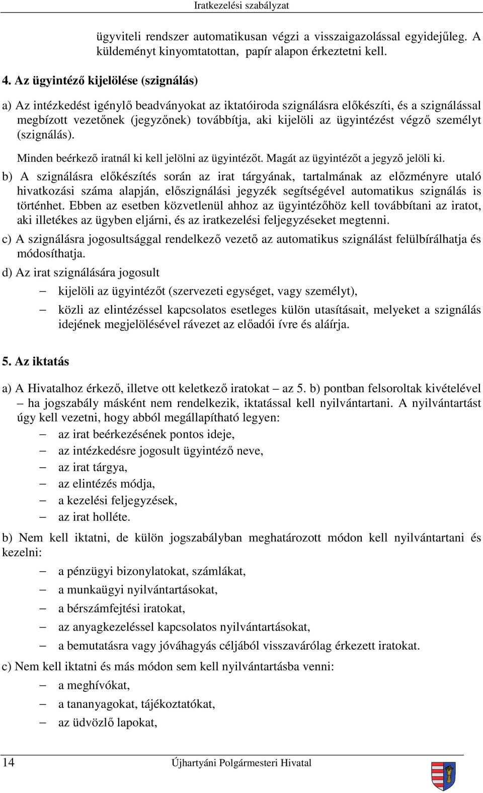 ügyintézést végző személyt (szignálás). Minden beérkező iratnál ki kell jelölni az ügyintézőt. Magát az ügyintézőt a jegyző jelöli ki.