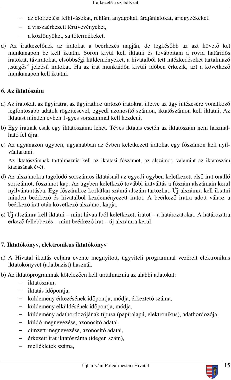 Soron kívül kell iktatni és továbbítani a rövid határidős iratokat, táviratokat, elsőbbségi küldeményeket, a hivatalból tett intézkedéseket tartalmazó sürgős jelzésű iratokat.