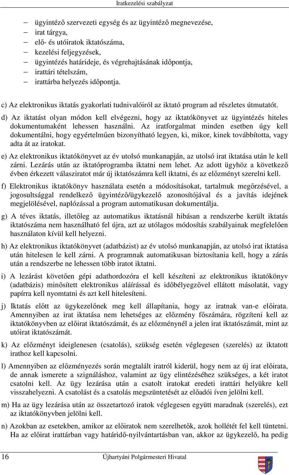 d) Az iktatást olyan módon kell elvégezni, hogy az iktatókönyvet az ügyintézés hiteles dokumentumaként lehessen használni.