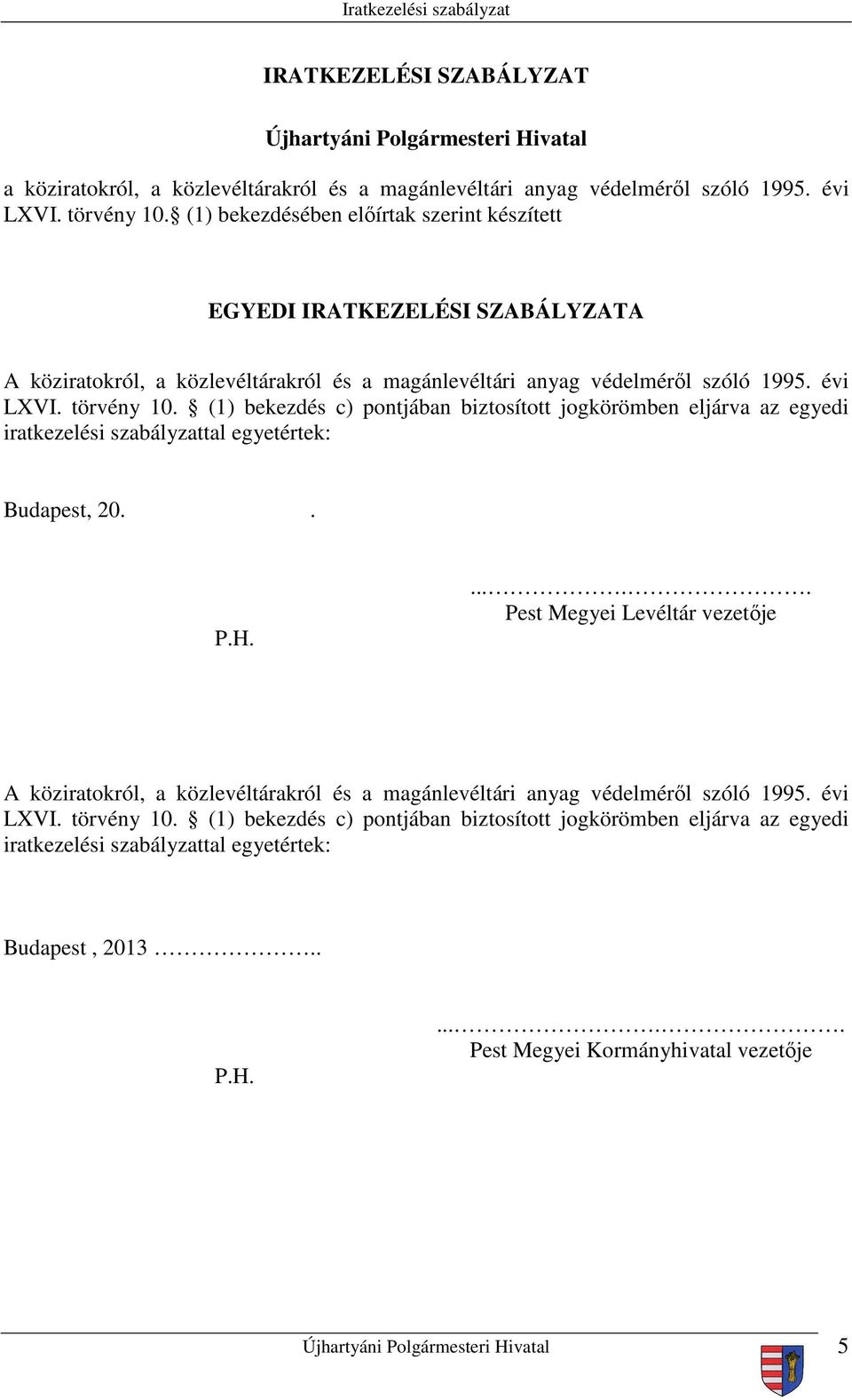 (1) bekezdés c) pontjában biztosított jogkörömben eljárva az egyedi iratkezelési szabályzattal egyetértek: Budapest, 20.. P.H.